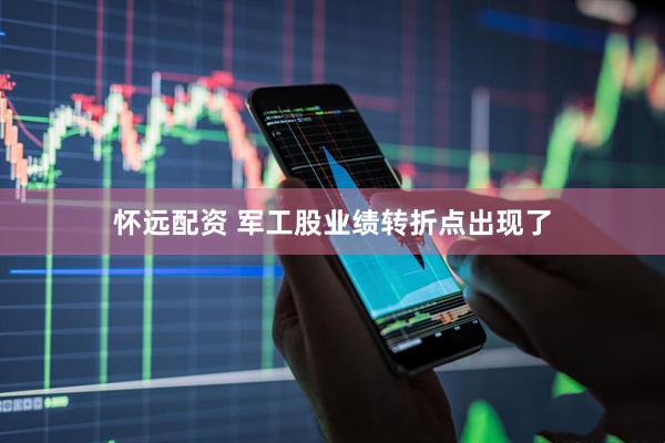 怀远配资 军工股业绩转折点出现了